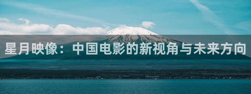 红叶影视完整版：星月映像：中国电影的新视角与未来方向